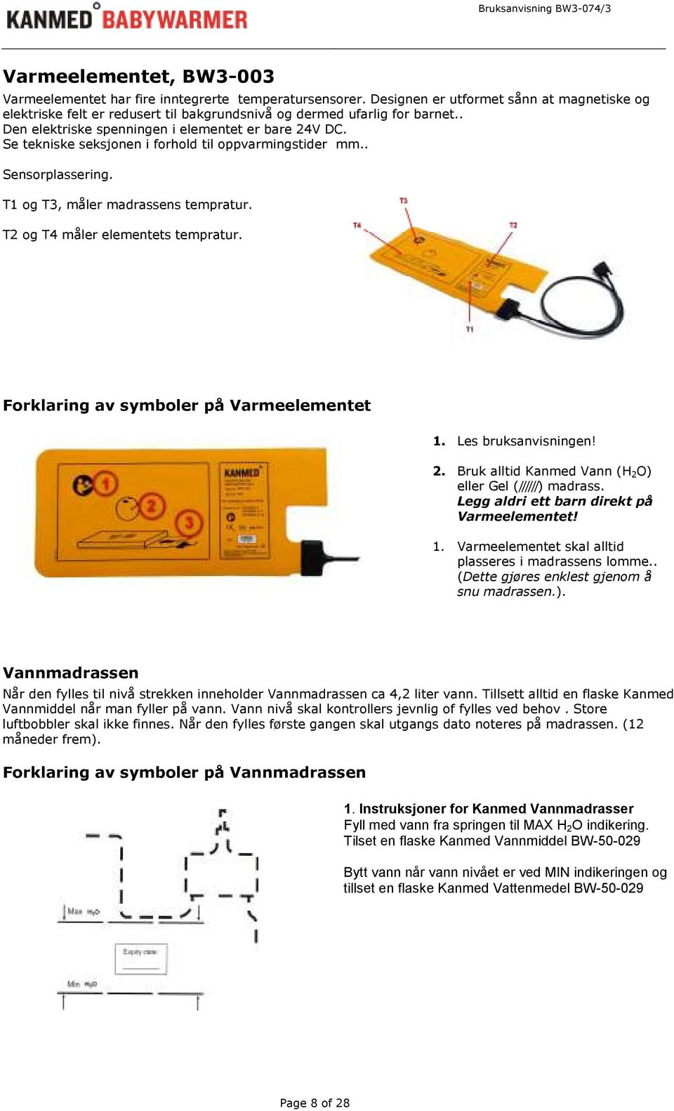 T2 og T4 måler elementets tempratur. Forklaring av symboler på Varmeelementet 1. Les bruksanvisningen! 2. Bruk alltid Kanmed Vann (H 2 O) eller Gel (//////) madrass.