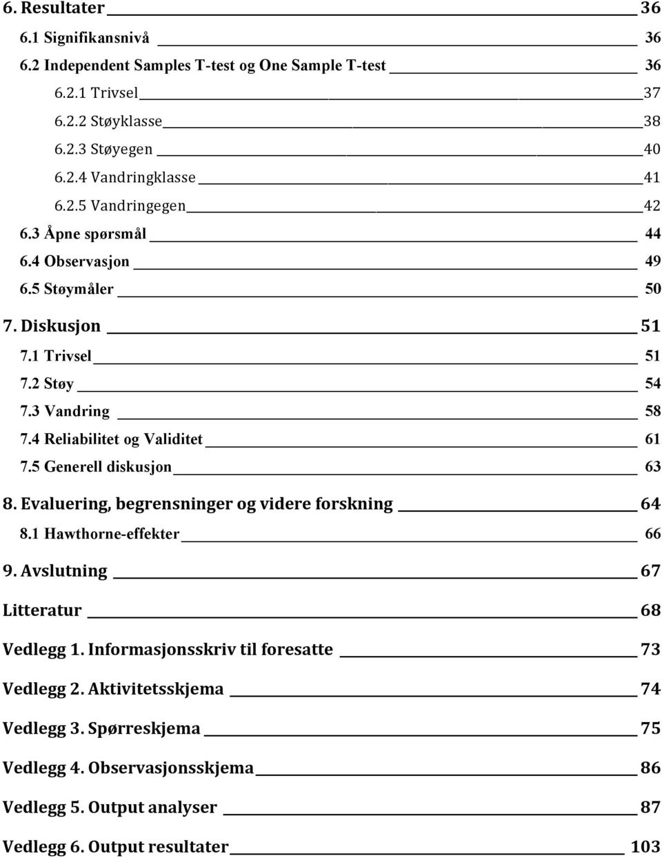 4 Reliabilitet og Validitet 61 7.5 Generell diskusjon 63 8. Evaluering, begrensninger og videre forskning 64 8.1 Hawthorne-effekter 66 9.