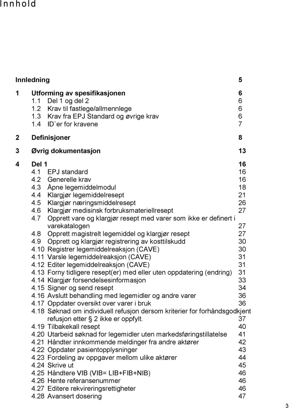 5 Klargjør næringsmiddelresept 26 4.6 Klargjør medisinsk forbruksmateriellresept 27 4.7 Opprett vare og klargjør resept med varer som ikke er definert i varekatalogen 27 4.