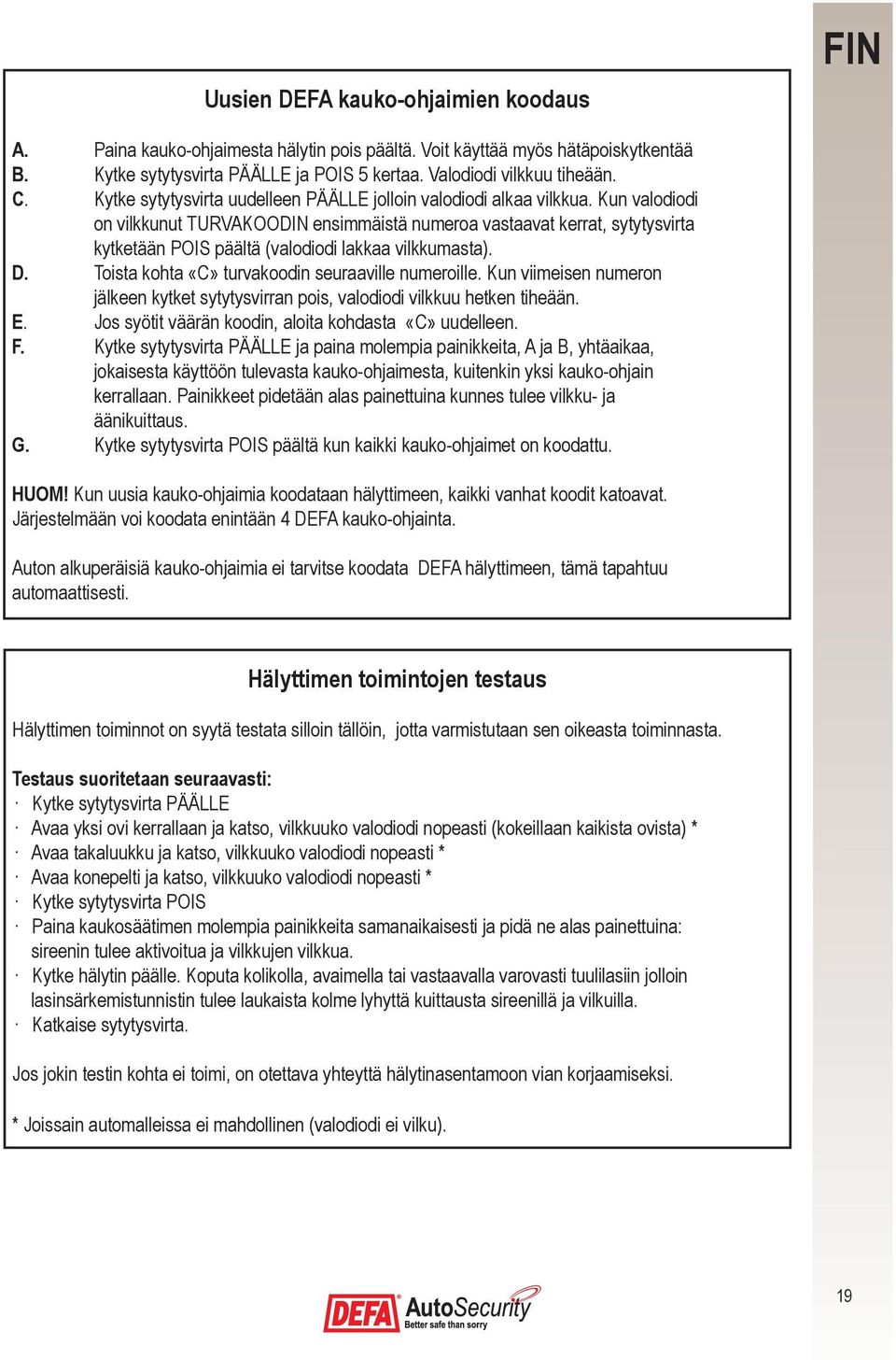 Kun valodiodi on vilkkunut TURVAKOODIN ensimmäistä numeroa vastaavat kerrat, sytytysvirta kytketään POIS päältä (valodiodi lakkaa vilkkumasta). D. Toista kohta «C» turvakoodin seuraaville numeroille.