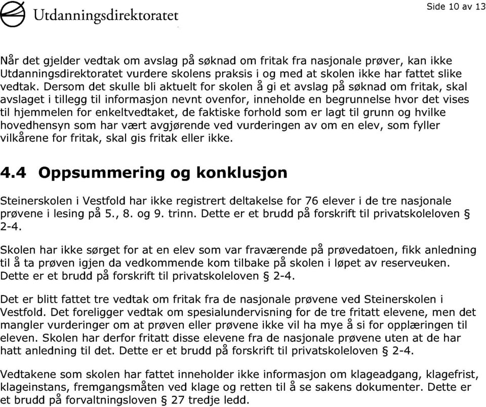 enkeltvedtaket, de faktiske forhold som er lagt til grunn og hvilke hovedhensyn som har vært avgjørende ved vurderingen av om en elev, som fyller vilkårene for fritak, skal gis fritak eller ikke. 4.