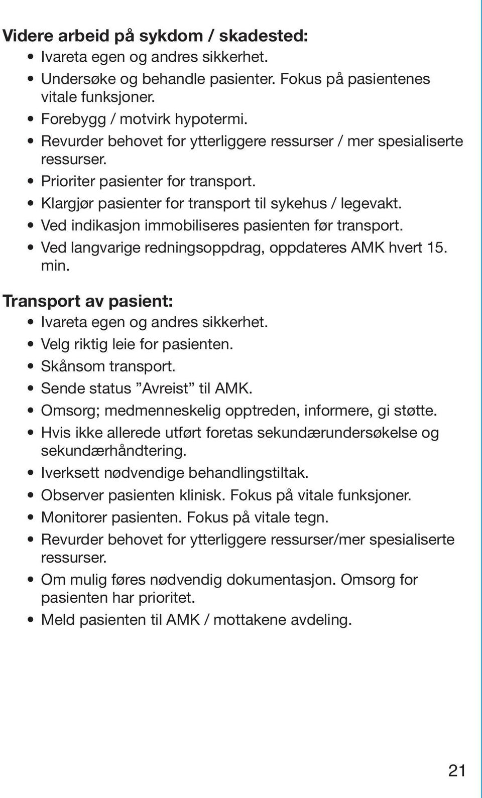 Ved indikasjon immobiliseres pasienten før transport. Ved langvarige redningsoppdrag, oppdateres AMK hvert 15. min. Transport av pasient: Ivareta egen og andres sikkerhet.