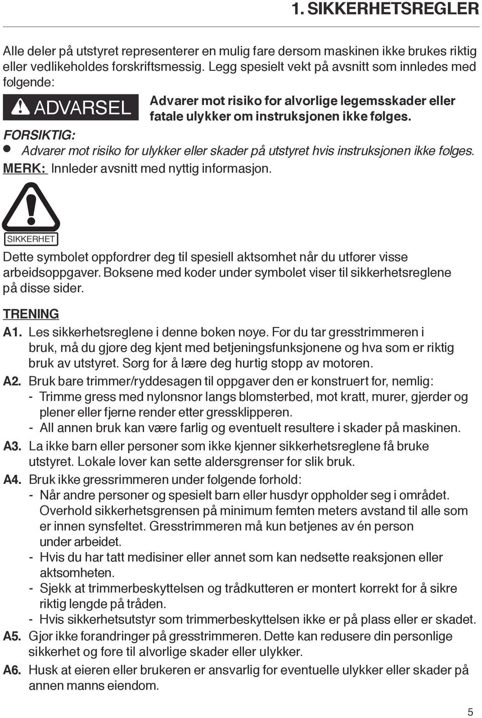 FORSIKTIG: Advarer mot risiko for ulykker eller skader på utstyret hvis instruksjonen ikke følges. MERK: Innleder avsnitt med nyttig informasjon.