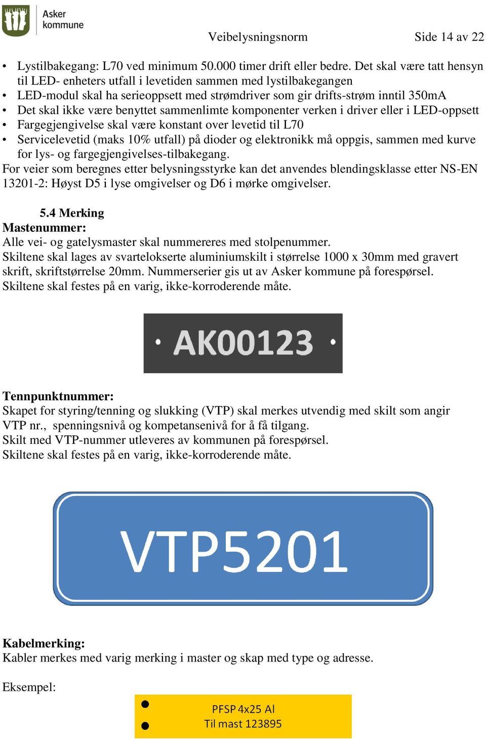 sammenlimte komponenter verken i driver eller i LED-oppsett Fargegjengivelse skal være konstant over levetid til L70 Servicelevetid (maks 10% utfall) på dioder og elektronikk må oppgis, sammen med