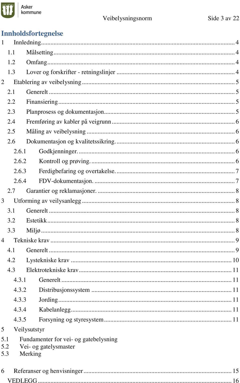 ... 6 2.6.2 Kontroll og prøving.... 6 2.6.3 Ferdigbefaring og overtakelse.... 7 2.6.4 FDV-dokumentasjon.... 7 2.7 Garantier og reklamasjoner.... 8 3 Utforming av veilysanlegg... 8 3.1 Generelt... 8 3.2 Estetikk.