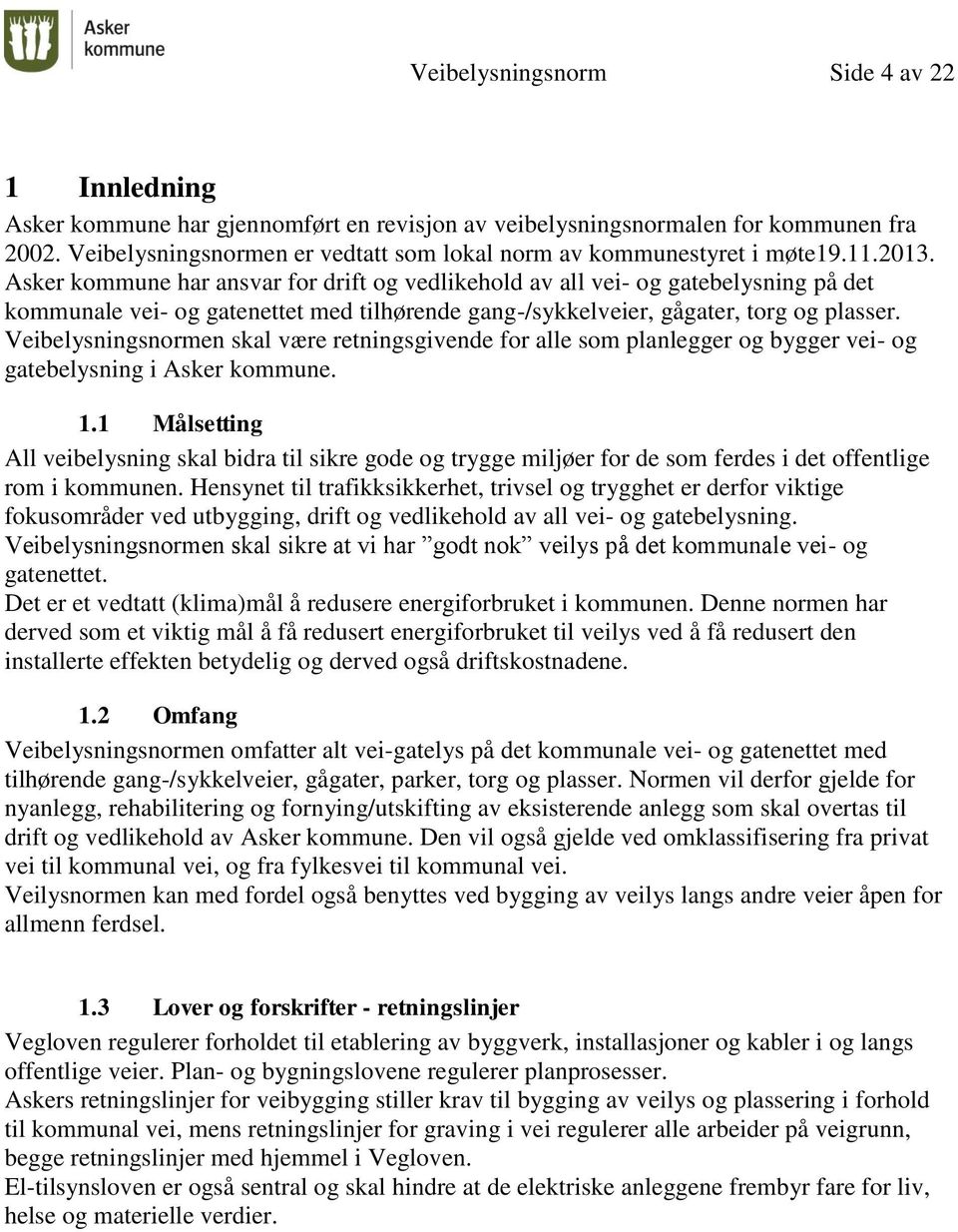 Asker kommune har ansvar for drift og vedlikehold av all vei- og gatebelysning på det kommunale vei- og gatenettet med tilhørende gang-/sykkelveier, gågater, torg og plasser.