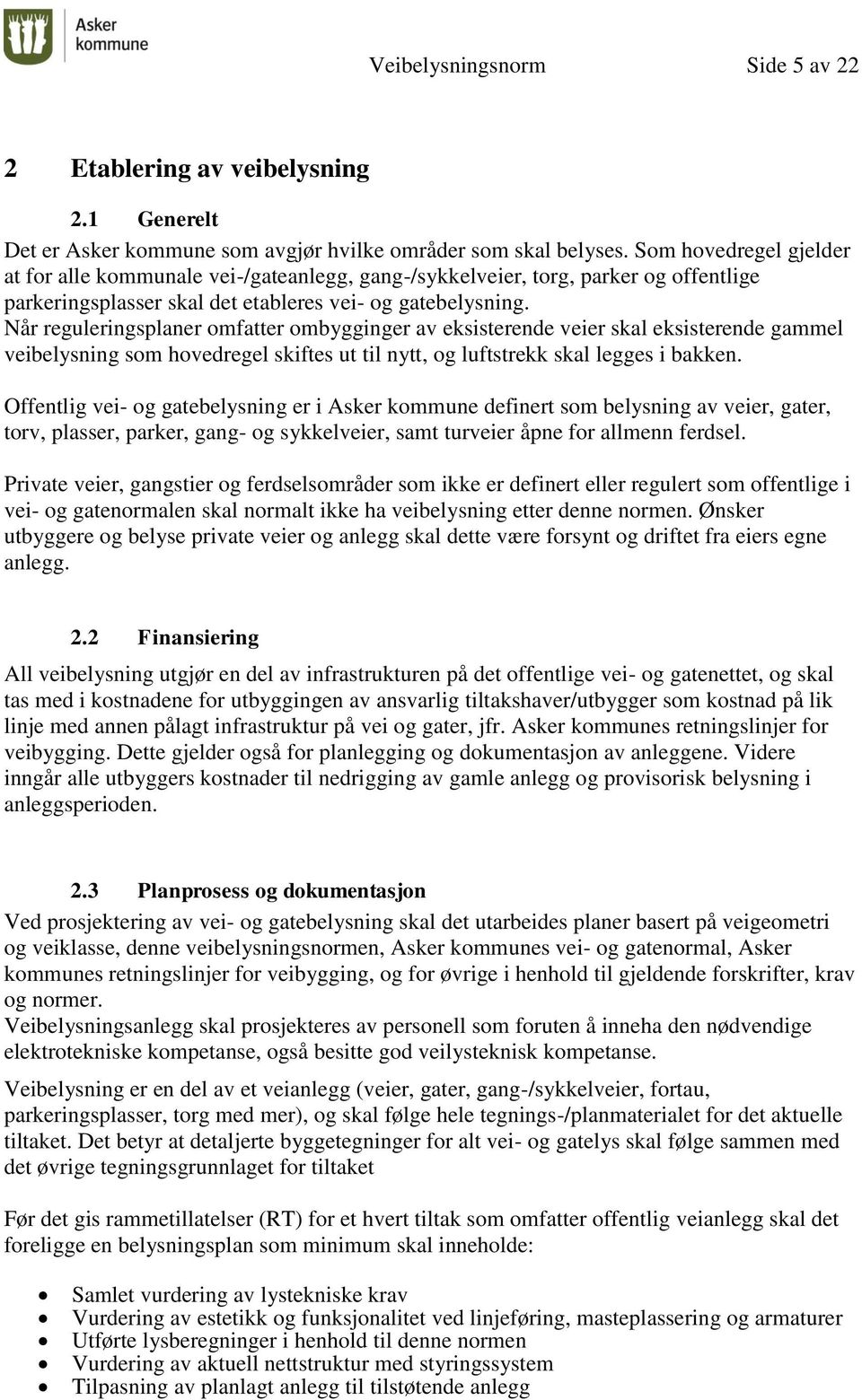 Når reguleringsplaner omfatter ombygginger av eksisterende veier skal eksisterende gammel veibelysning som hovedregel skiftes ut til nytt, og luftstrekk skal legges i bakken.