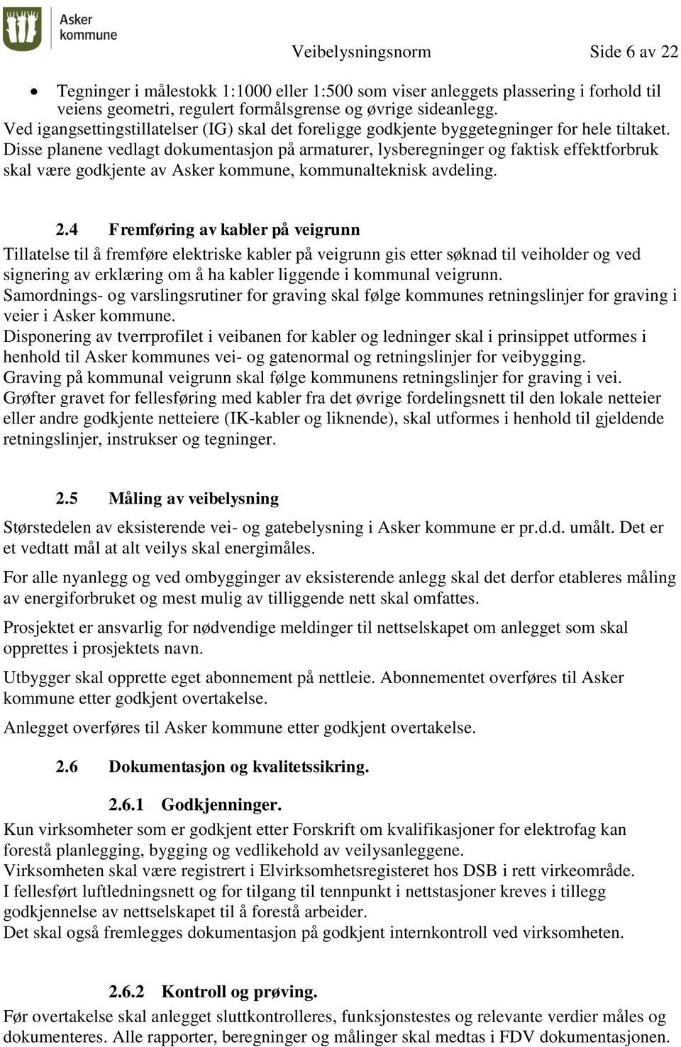 Disse planene vedlagt dokumentasjon på armaturer, lysberegninger og faktisk effektforbruk skal være godkjente av Asker kommune, kommunalteknisk avdeling. 2.