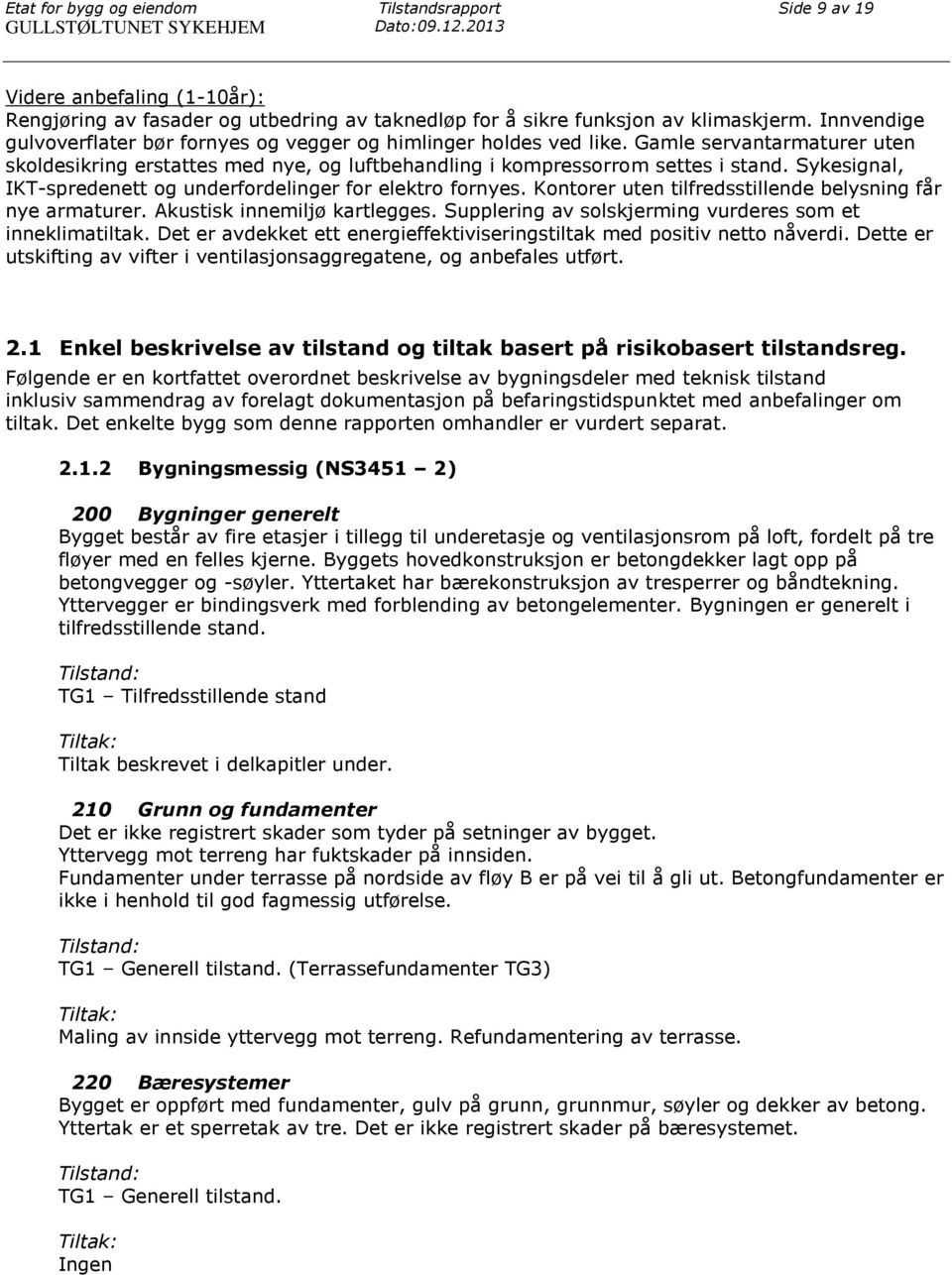 Innvendige gulvoverflater bør fornyes og vegger og himlinger holdes ved like. Gamle servantarmaturer uten skoldesikring erstattes med nye, og luftbehandling i kompressorrom settes i stand.