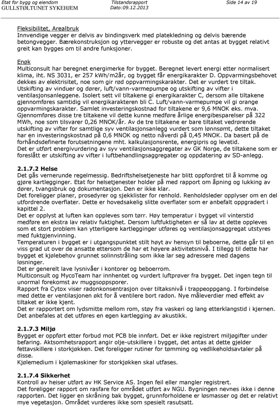 Bærekonstruksjon og yttervegger er robuste og det antas at bygget relativt greit kan bygges om til andre funksjoner. Enøk Multiconsult har beregnet energimerke for bygget.