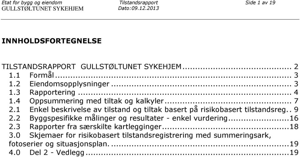 4 Oppsummering med tiltak og kalkyler... 7 2.1 Enkel beskrivelse av tilstand og tiltak basert på risikobasert tilstandsreg.. 9 2.