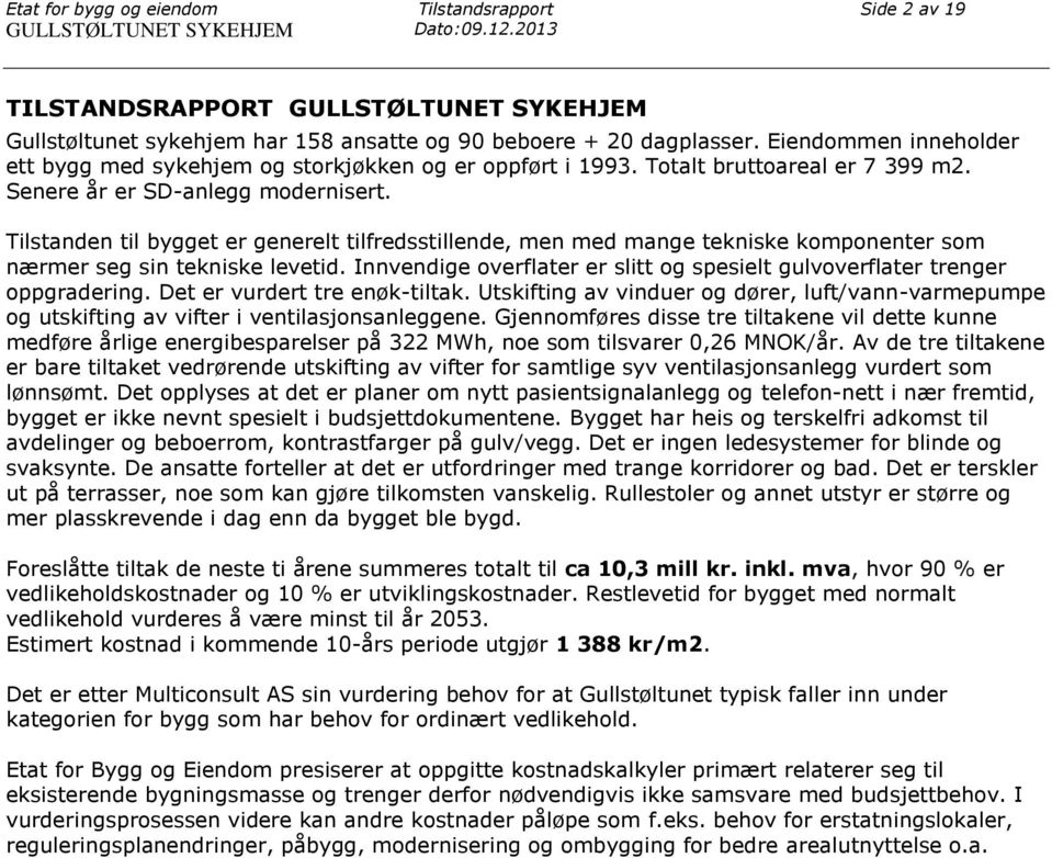 Eiendommen inneholder ett bygg med sykehjem og storkjøkken og er oppført i 1993. Totalt bruttoareal er 7 399 m2. Senere år er SD-anlegg modernisert.