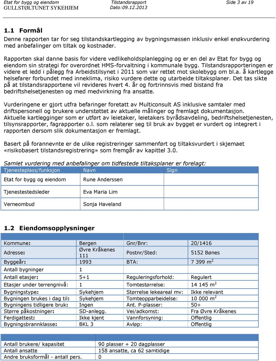 Rapporten skal danne basis for videre vedlikeholdsplanlegging og er en del av Etat for bygg og eiendom sin strategi for overordnet HMS-forvaltning i kommunale bygg.