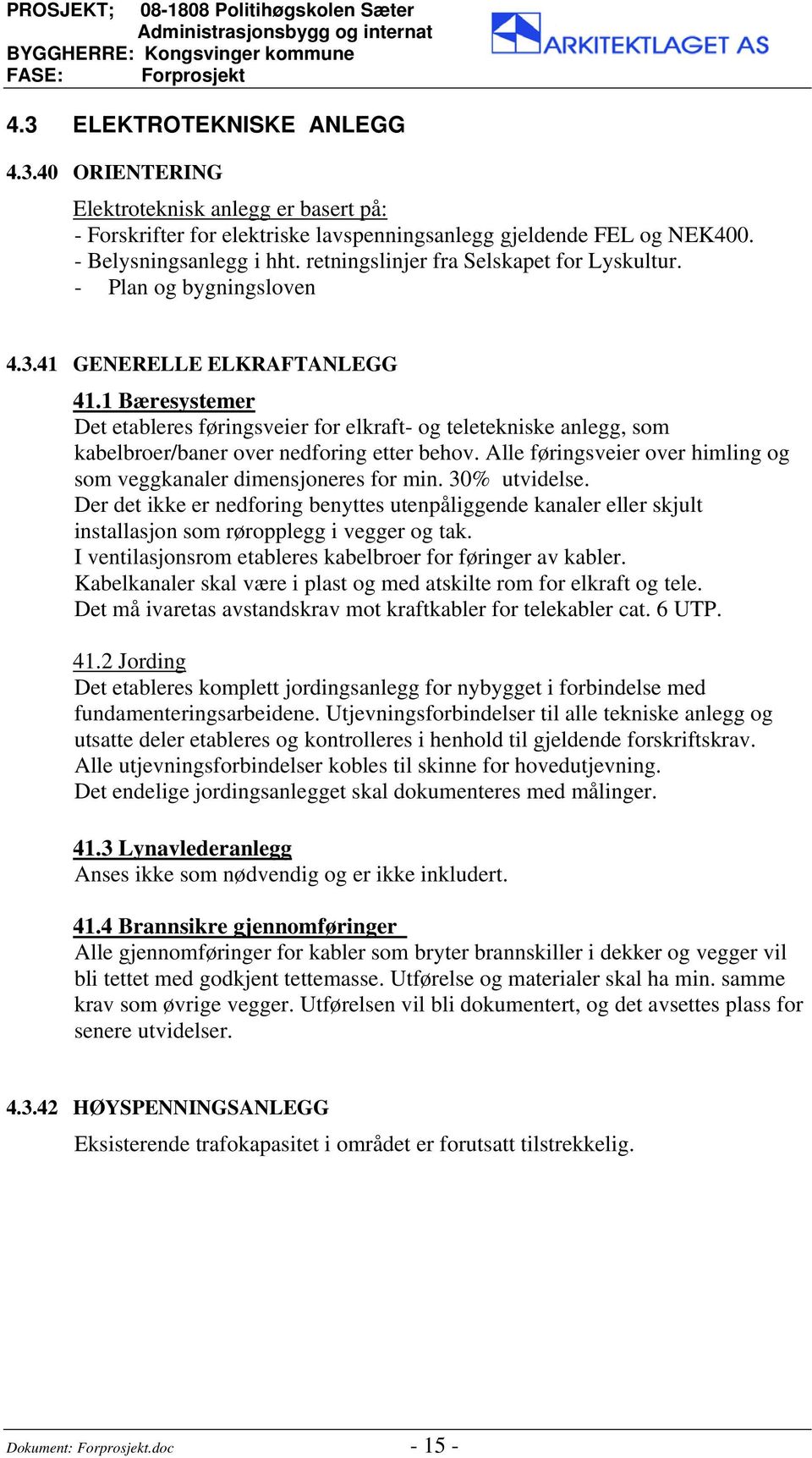 1 Bæresystemer Det etableres føringsveier for elkraft- og teletekniske anlegg, som kabelbroer/baner over nedforing etter behov. Alle føringsveier over himling og som veggkanaler dimensjoneres for min.