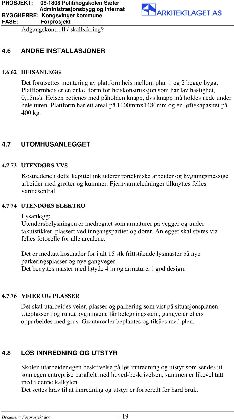 Plattform har ett areal på 1100mmx1480mm og en løftekapasitet på 400 kg. 4.7 