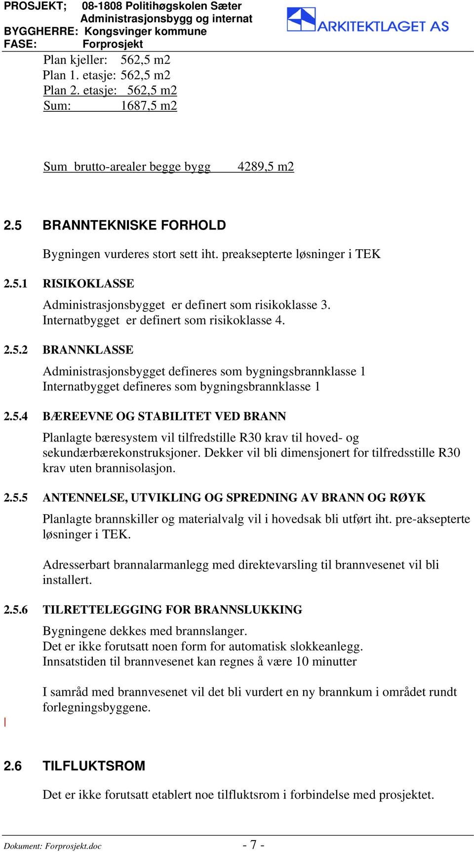 Internatbygget er definert som risikoklasse 4. 2.5.2 BRANNKLASSE Administrasjonsbygget defineres som bygningsbrannklasse 1 Internatbygget defineres som bygningsbrannklasse 1 2.5.4 BÆREEVNE OG STABILITET VED BRANN Planlagte bæresystem vil tilfredstille R30 krav til hoved- og sekundærbærekonstruksjoner.