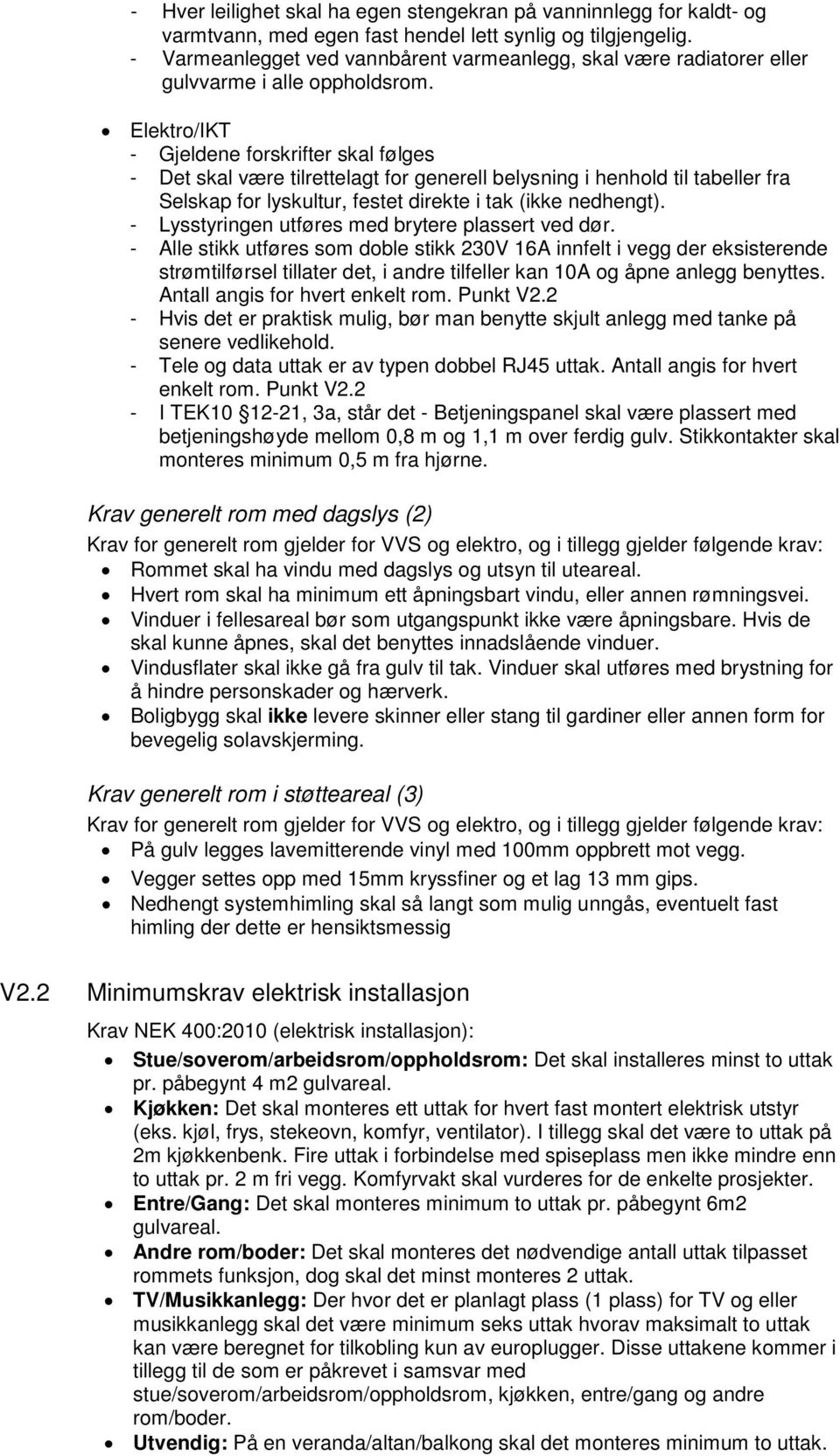 Elektro/IKT - Gjeldene forskrifter skal følges - Det skal være tilrettelagt for generell belysning i henhold til tabeller fra Selskap for lyskultur, festet direkte i tak (ikke nedhengt).