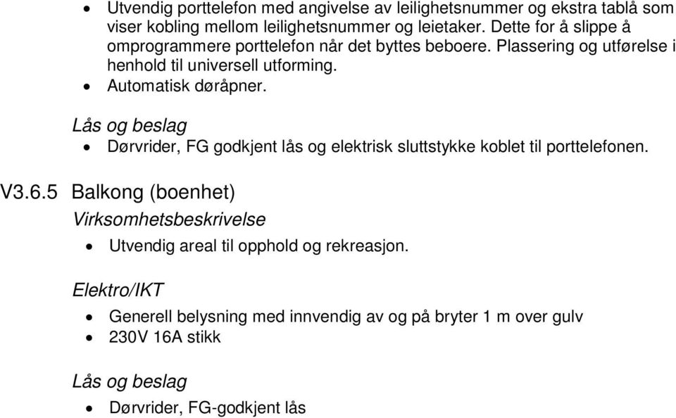 Automatisk døråpner. Lås og beslag Dørvrider, FG godkjent lås og elektrisk sluttstykke koblet til porttelefonen. V3.6.