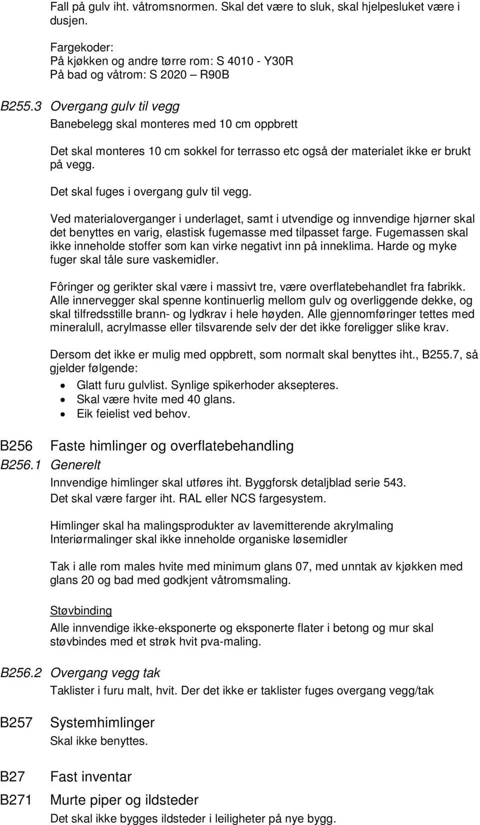 Ved materialoverganger i underlaget, samt i utvendige og innvendige hjørner skal det benyttes en varig, elastisk fugemasse med tilpasset farge.