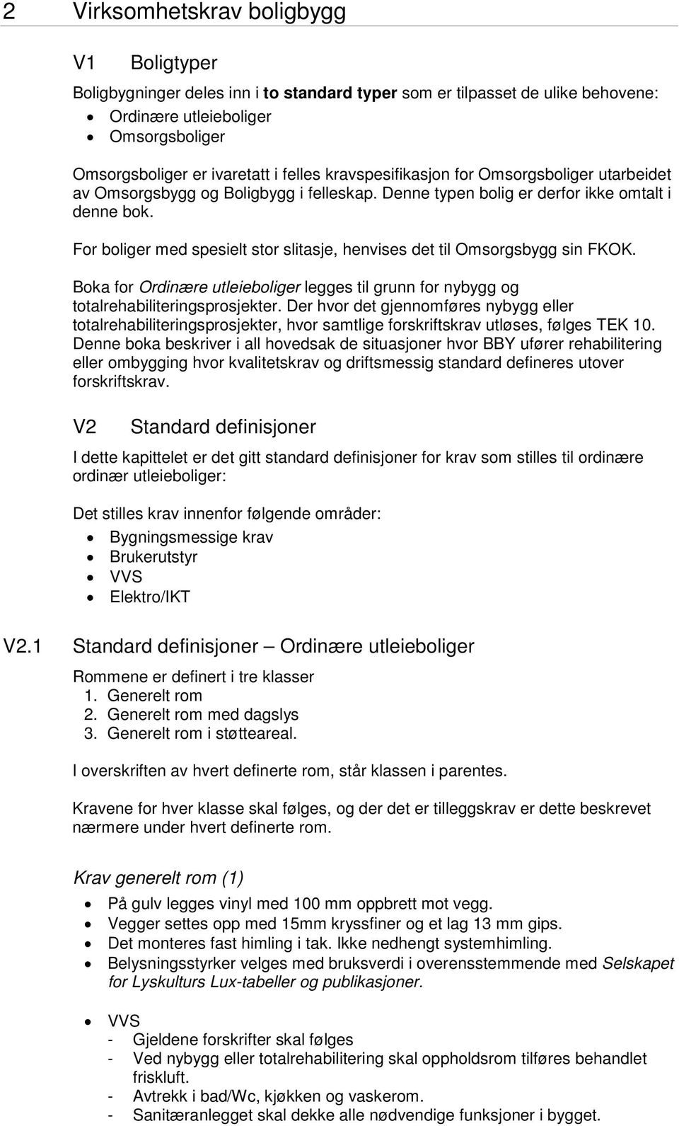 For boliger med spesielt stor slitasje, henvises det til Omsorgsbygg sin FKOK. Boka for Ordinære utleieboliger legges til grunn for nybygg og totalrehabiliteringsprosjekter.