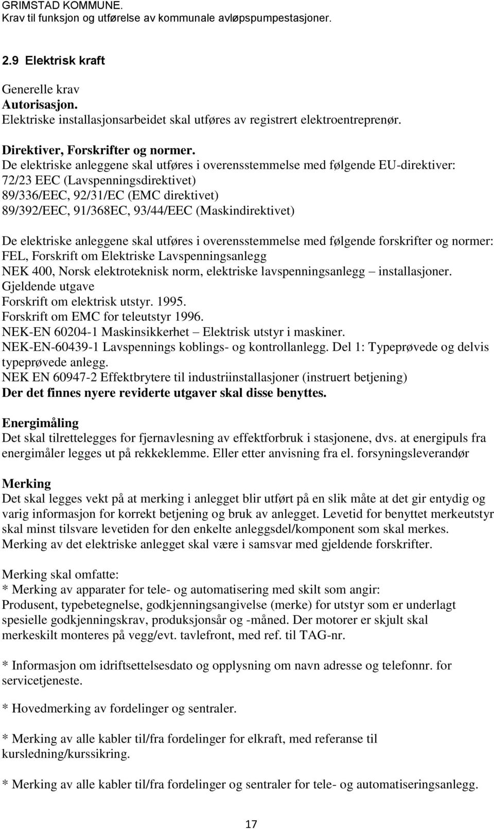 (Maskindirektivet) De elektriske anleggene skal utføres i overensstemmelse med følgende forskrifter og normer: FEL, Forskrift om Elektriske Lavspenningsanlegg NEK 400, Norsk elektroteknisk norm,