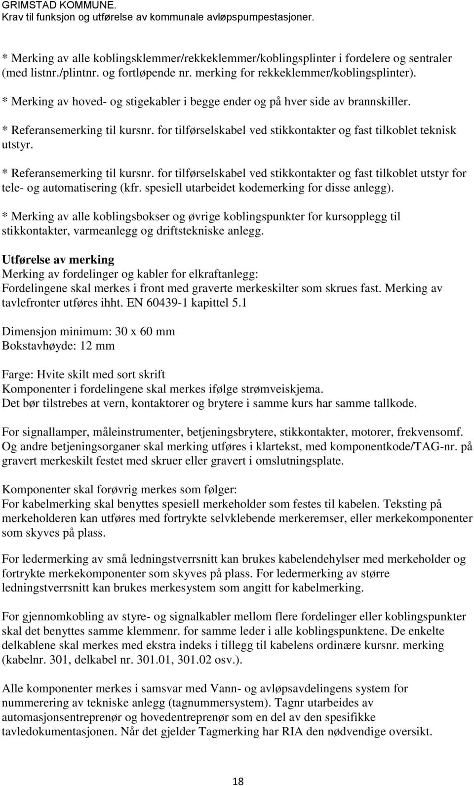 * Referansemerking til kursnr. for tilførselskabel ved stikkontakter og fast tilkoblet utstyr for tele- og automatisering (kfr. spesiell utarbeidet kodemerking for disse anlegg).