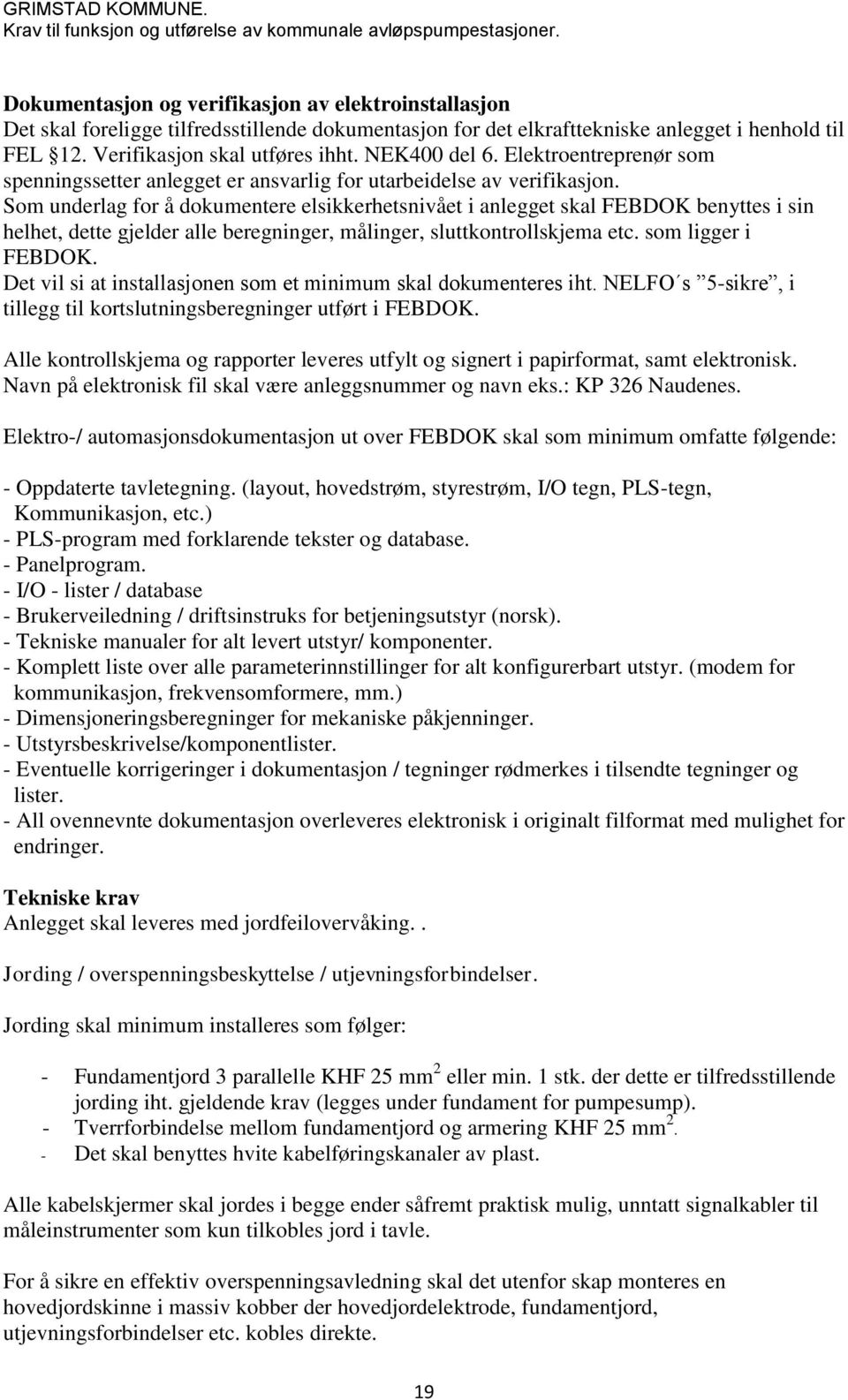 Som underlag for å dokumentere elsikkerhetsnivået i anlegget skal FEBDOK benyttes i sin helhet, dette gjelder alle beregninger, målinger, sluttkontrollskjema etc. som ligger i FEBDOK.