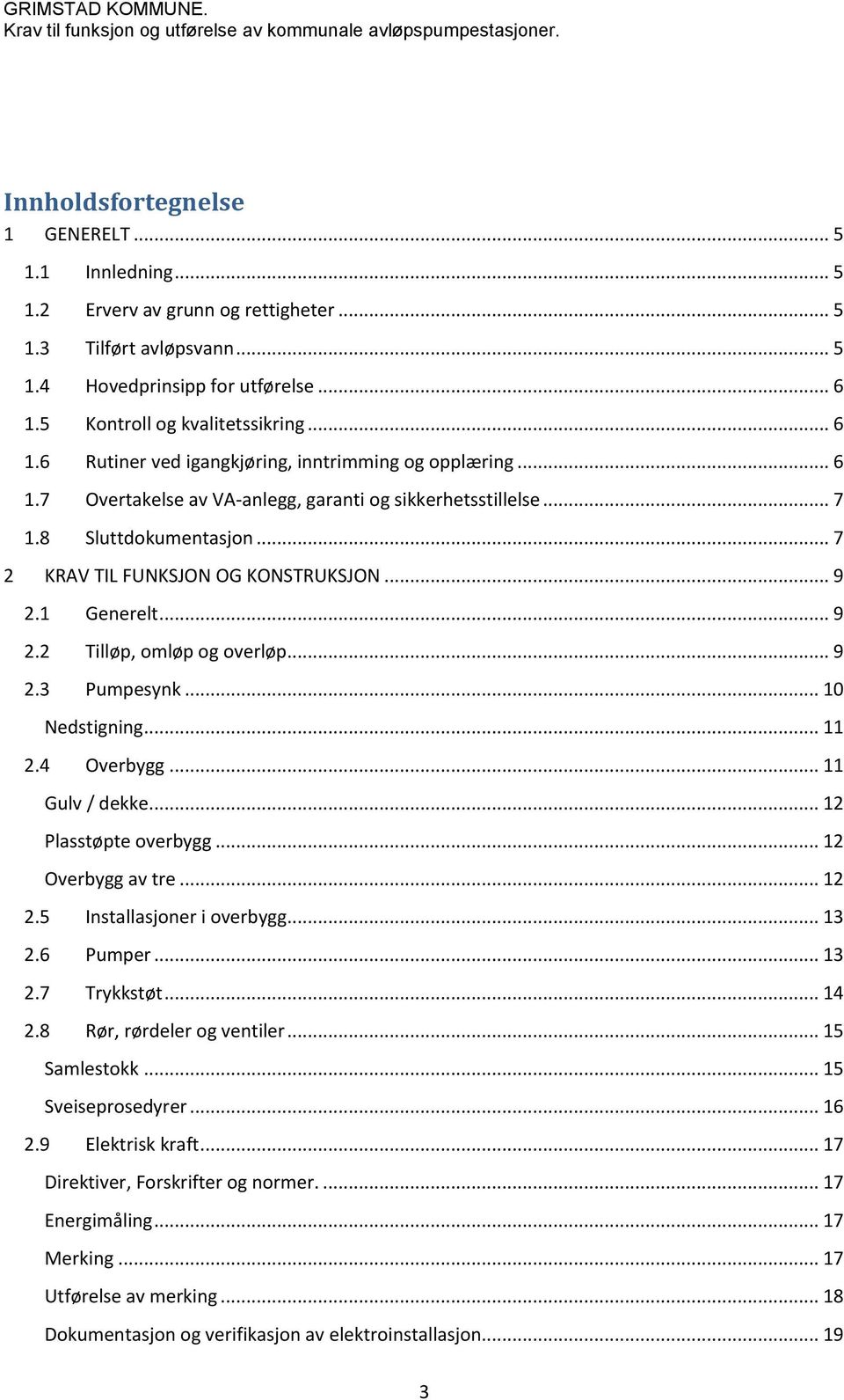 .. 7 2 KRAV TIL FUNKSJON OG KONSTRUKSJON... 9 2.1 Generelt... 9 2.2 Tilløp, omløp og overløp... 9 2.3 Pumpesynk... 10 Nedstigning... 11 2.4 Overbygg... 11 Gulv / dekke... 12 Plasstøpte overbygg.