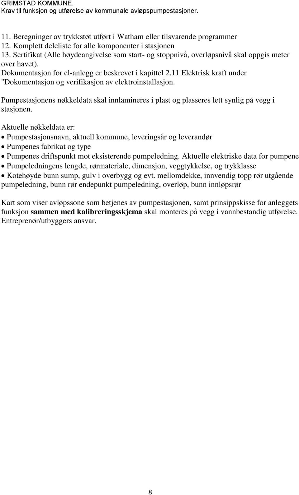 11 Elektrisk kraft under "Dokumentasjon og verifikasjon av elektroinstallasjon. Pumpestasjonens nøkkeldata skal innlamineres i plast og plasseres lett synlig på vegg i stasjonen.