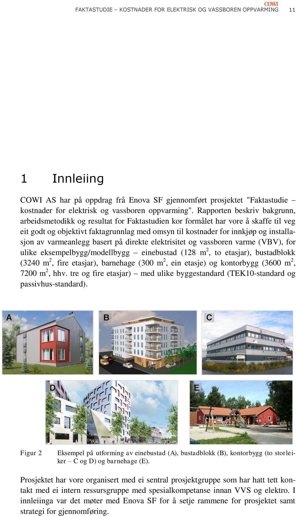 av varmeanlegg basert på direkte elektrisitet og vassboren varme (VBV), for ulike eksempelbygg/modellbygg einebustad (128 m 2, to etasjar), bustadblokk (3240 m 2, fire etasjar), barnehage (300 m 2,