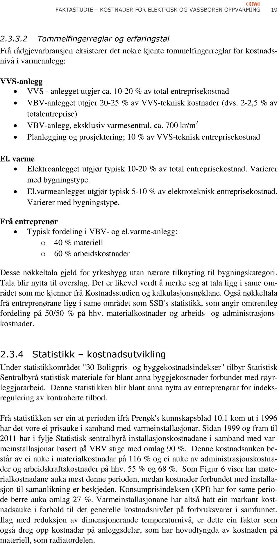 10-20 % av total entreprisekostnad VBV-anlegget utgjer 20-25 % av VVS-teknisk kostnader (dvs. 2-2,5 % av totalentreprise) VBV-anlegg, eksklusiv varmesentral, ca.