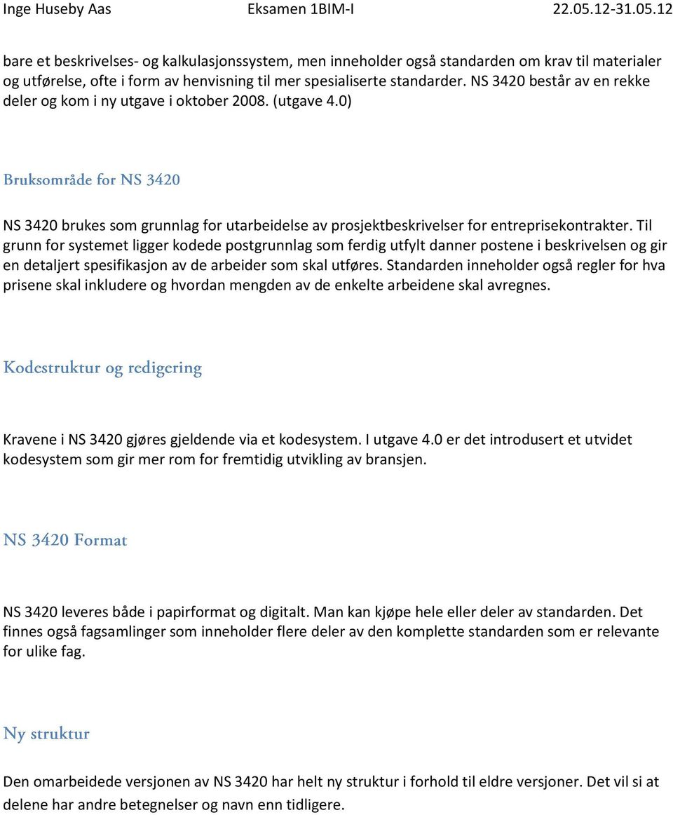 Til grunn for systemet ligger kodede postgrunnlag som ferdig utfylt danner postene i beskrivelsen og gir en detaljert spesifikasjon av de arbeider som skal utføres.