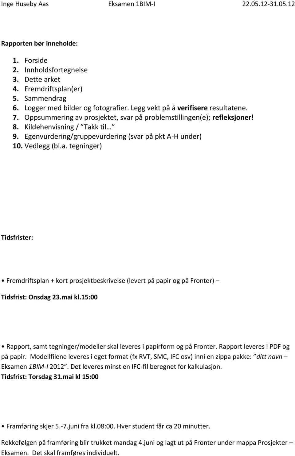 mai kl.15:00 Rapport, samt tegninger/modeller skal leveres i papirform og på Fronter. Rapport leveres i PDF og på papir.