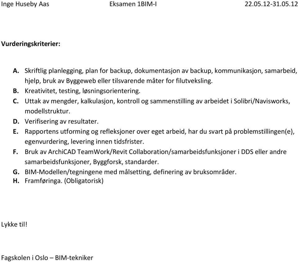 Rapportens utforming og refleksjoner over eget arbeid, har du svart på problemstillingen(e), egenvurdering, levering innen tidsfrister. F.