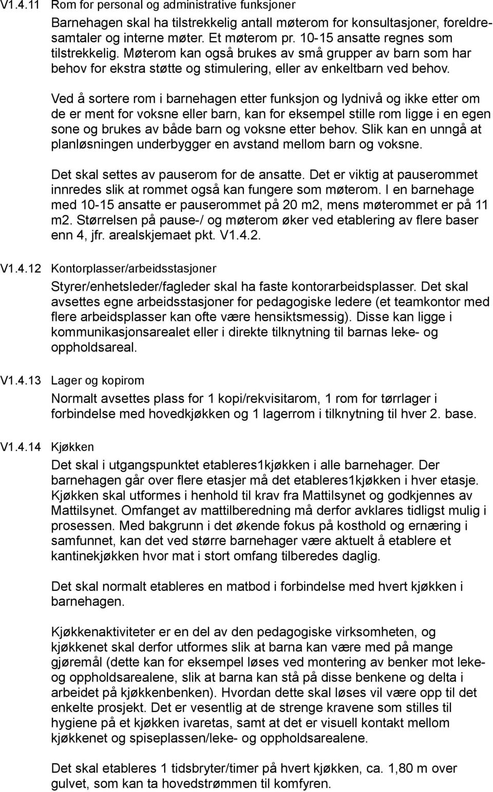 Ved å sortere rom i barnehagen etter funksjon og lydnivå og ikke etter om de er ment for voksne eller barn, kan for eksempel stille rom ligge i en egen sone og brukes av både barn og voksne etter