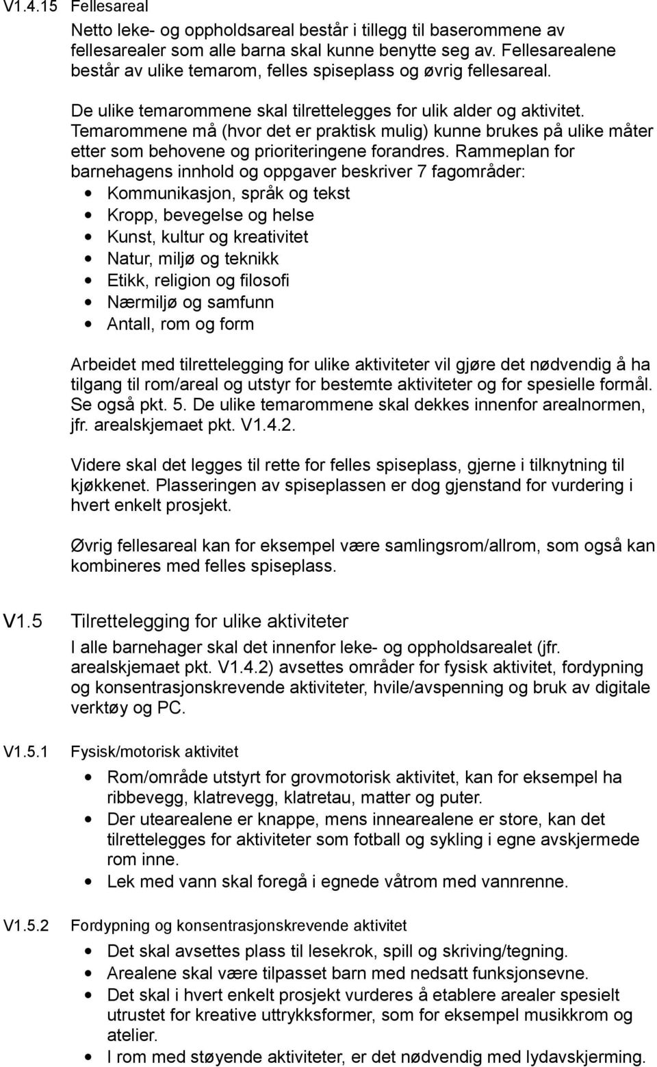 Temarommene må (hvor det er praktisk mulig) kunne brukes på ulike måter etter som behovene og prioriteringene forandres.