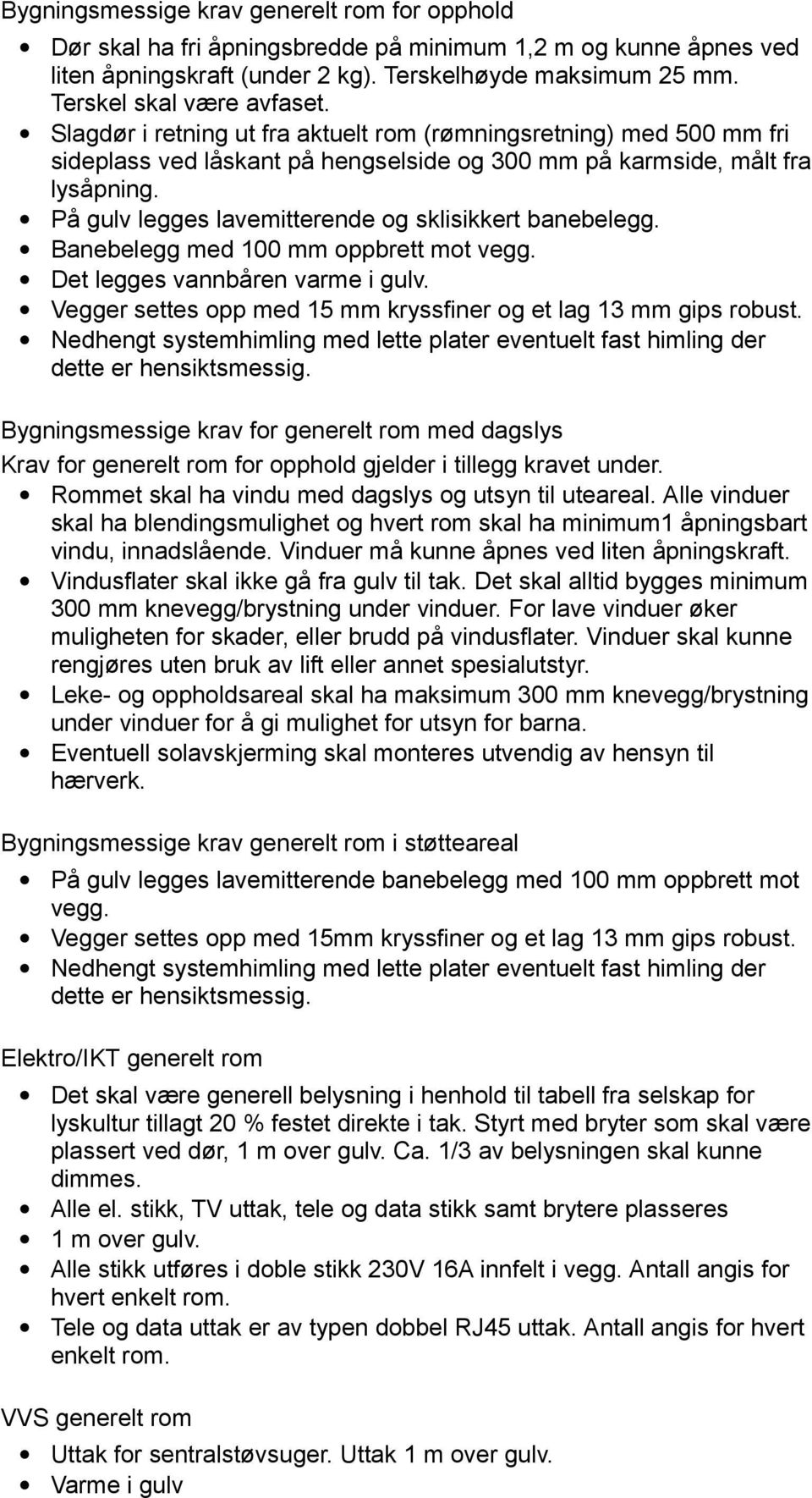 På gulv legges lavemitterende og sklisikkert banebelegg. Banebelegg med 100 mm oppbrett mot vegg. Det legges vannbåren varme i gulv. Vegger settes opp med 15 mm kryssfiner og et lag 13 mm gips robust.