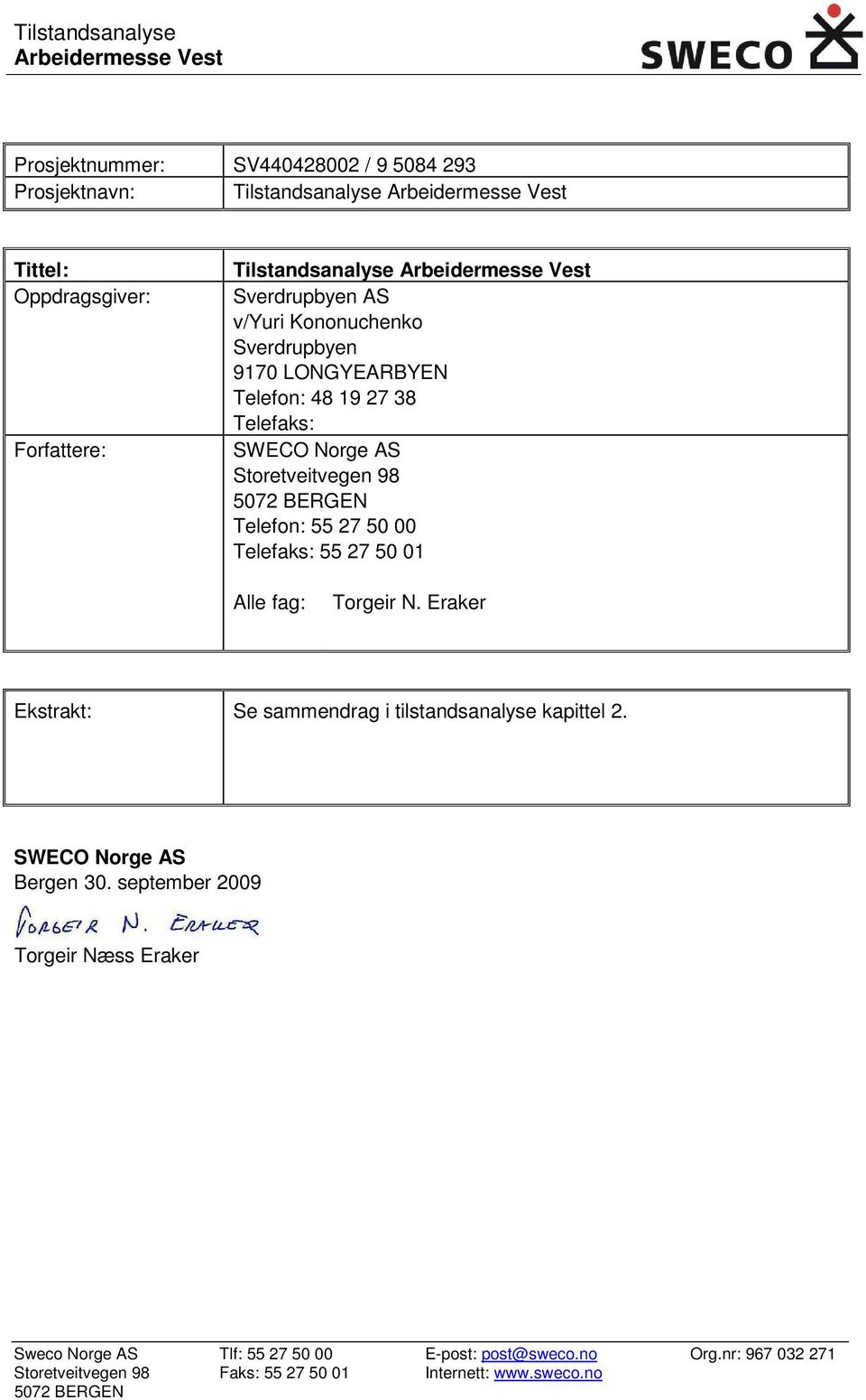 Telefaks: SWECO Norge AS Storetveitvegen 98 Telefon: 55 27 50 00 Telefaks: 55 27 50 01 Alle fag: Torgeir N.