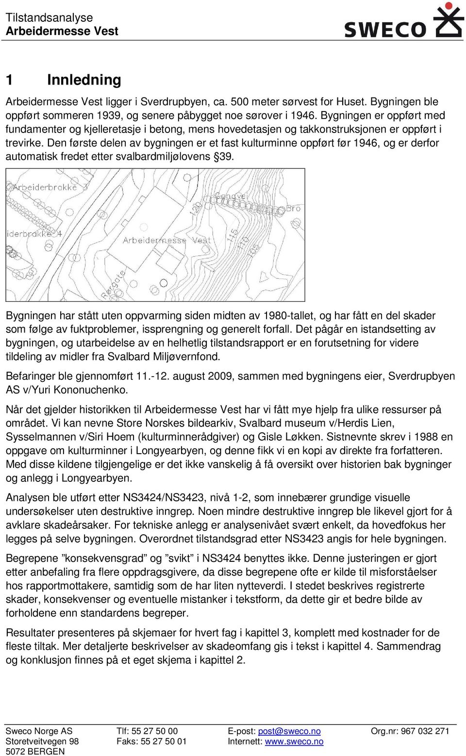 Den første delen av bygningen er et fast kulturminne oppført før 1946, og er derfor automatisk fredet etter svalbardmiljølovens 39.