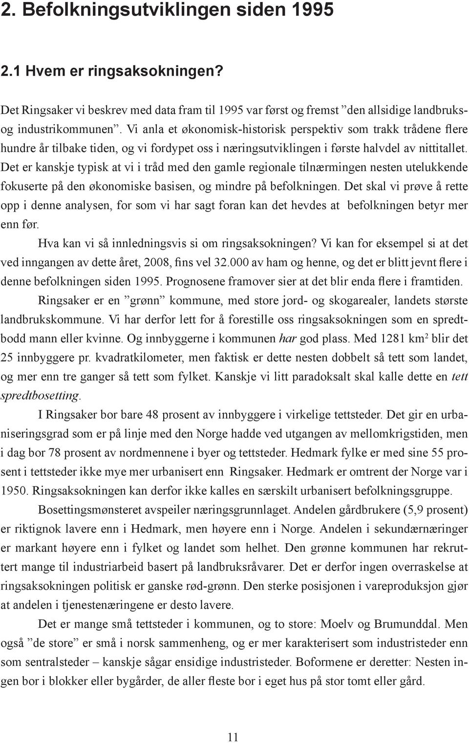 Det er kanskje typisk at vi i tråd med den gamle regionale tilnærmingen nesten utelukkende fokuserte på den økonomiske basisen, og mindre på befolkningen.