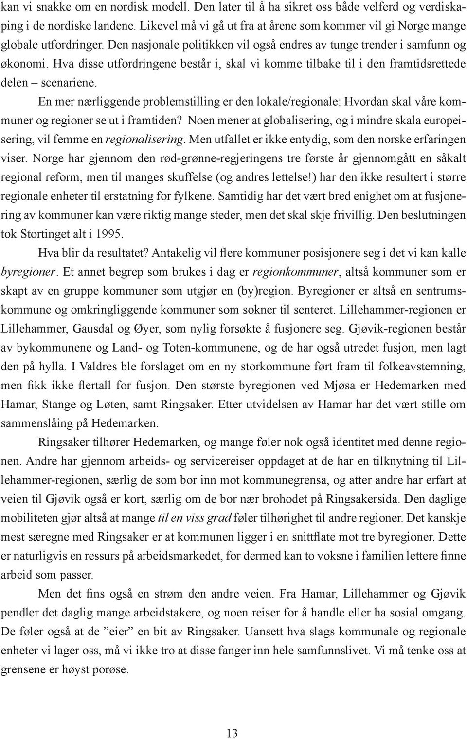 Hva disse utfordringene består i, skal vi komme tilbake til i den framtidsrettede delen scenariene.