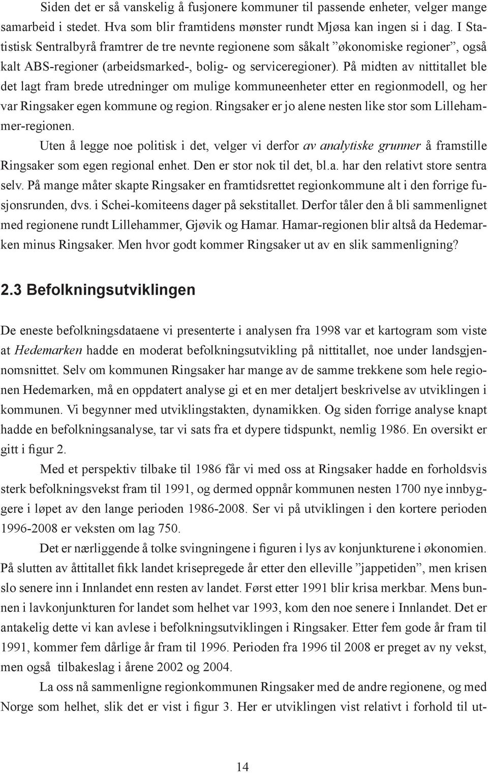 På midten av nittitallet ble det lagt fram brede utredninger om mulige kommuneenheter etter en regionmodell, og her var Ringsaker egen kommune og region.