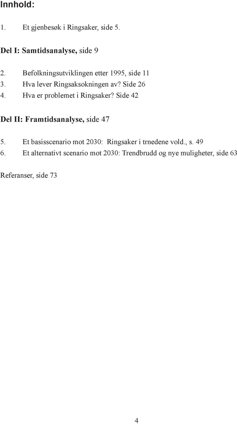 Hva er problemet i Ringsaker? Side 42 Del II: Framtidsanalyse, side 47 5.