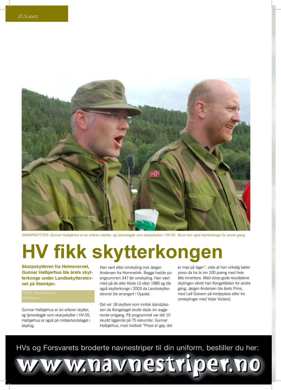 TEKST: Rune Haarstad PIO Region 3 Gunnar Halbjørhus er en erfaren skytter, og tjenestegjør som skarpskytter i HV-05. Halbjørhus er også på militærlandslaget i skyting.