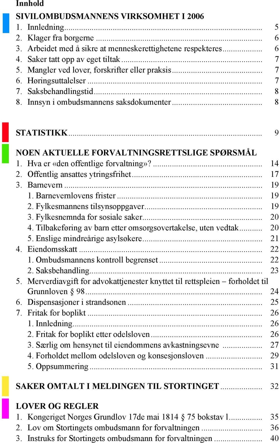 .. 9 NOEN AKTUELLE FORVALTNINGSRETTSLIGE SPØRSMÅL 1. Hva er «den offentlige forvaltning»?... 14 2. Offentlig ansattes ytringsfrihet... 17 3. Barnevern... 19 1. Barnevernlovens frister... 19 2.