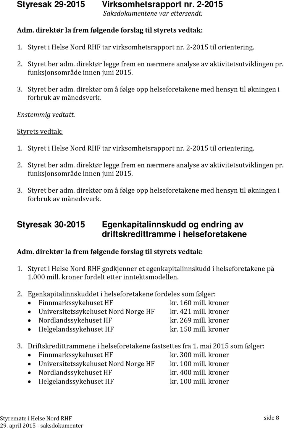 Enstemmig vedtatt. Styrets vedtak: 1. Styret i Helse Nord RHF tar virksomhetsrapport nr.  Styresak 30-2015 Egenkapitalinnskudd og endring av driftskredittramme i helseforetakene Adm.