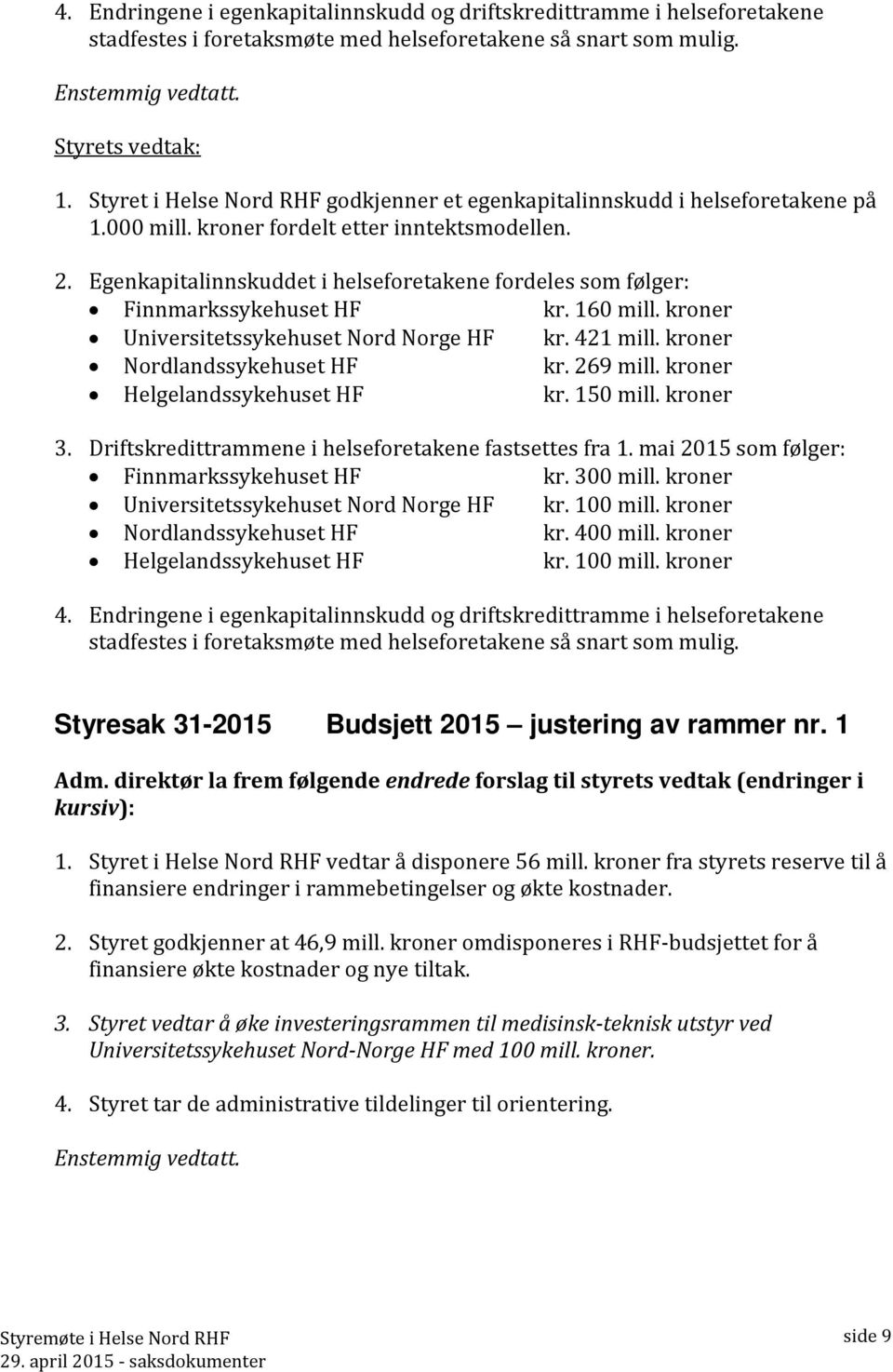 Egenkapitalinnskuddet i helseforetakene fordeles som følger: Finnmarkssykehuset HF kr. 160 mill. kroner Universitetssykehuset Nord Norge HF kr. 421 mill. kroner Nordlandssykehuset HF kr. 269 mill.