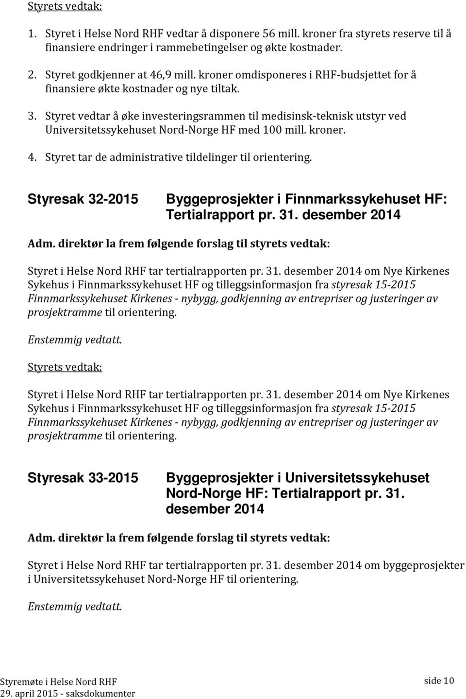 Styret vedtar å øke investeringsrammen til medisinsk-teknisk utstyr ved Universitetssykehuset Nord-Norge HF med 100 mill. kroner. 4. Styret tar de administrative tildelinger til orientering.