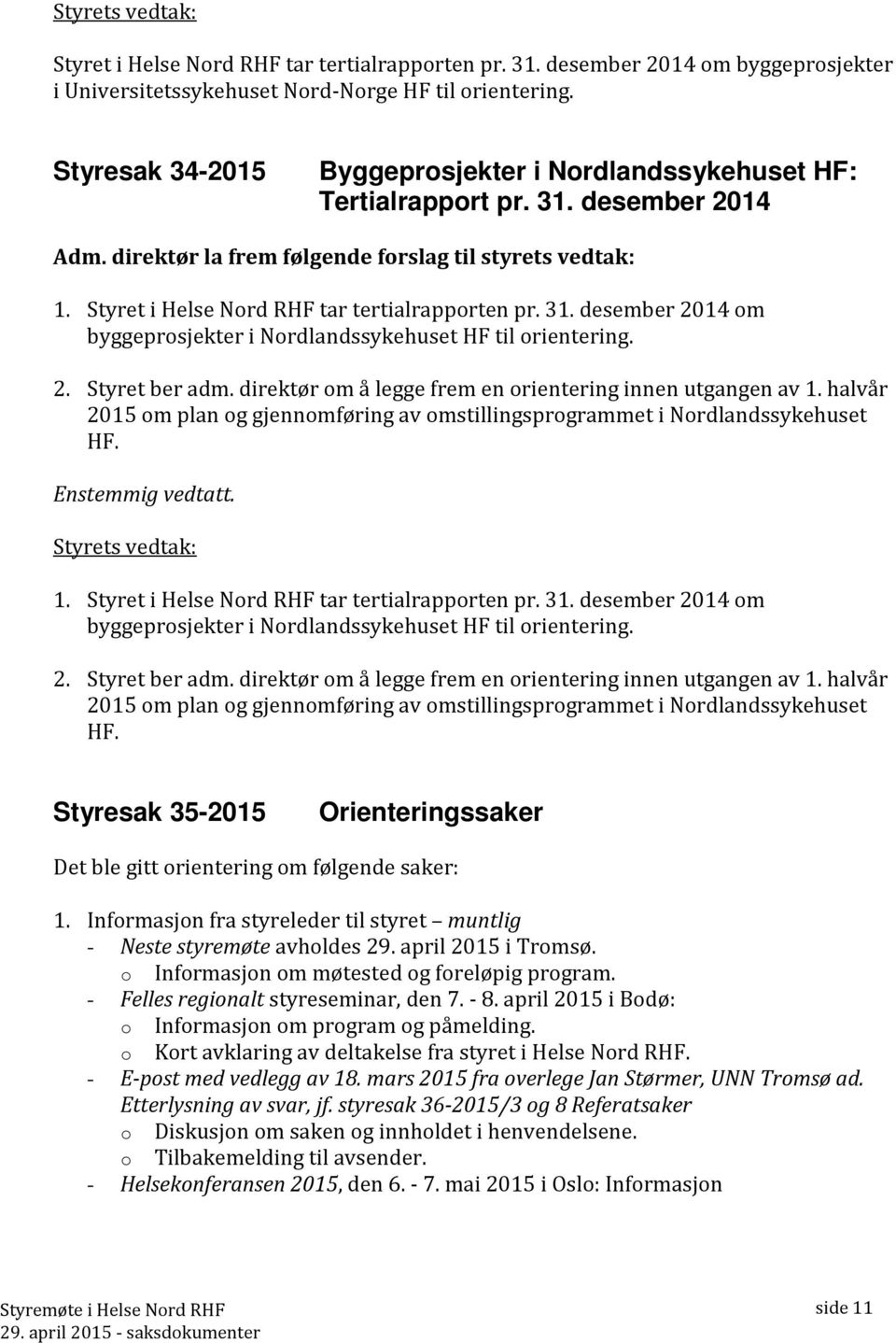 Styret i Helse Nord RHF tar tertialrapporten pr. 31. desember 2014 om byggeprosjekter i Nordlandssykehuset HF til orientering. 2. Styret ber adm.