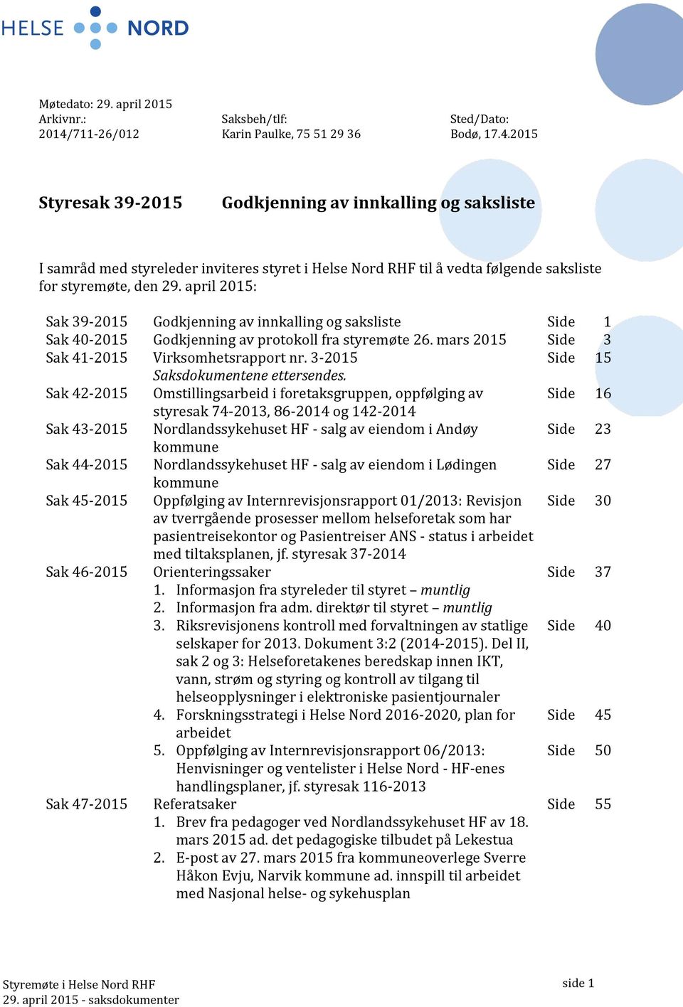 2015 Styresak 39-2015 Godkjenning av innkalling og saksliste I samråd med styreleder inviteres styret i Helse Nord RHF til å vedta følgende saksliste for styremøte, den 29.